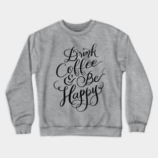 Drink Coffee & Be Happy Hand Lettered Design Crewneck Sweatshirt